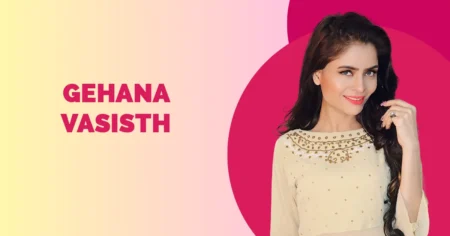 Gehana Vasisth Wiki Biography